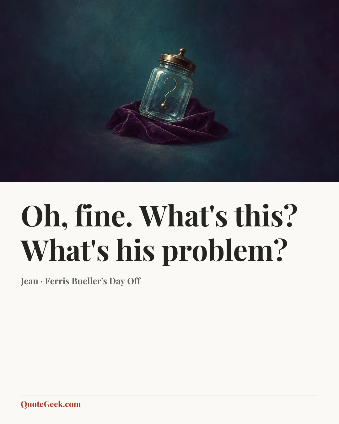 “Oh, fine. What's this? What's his problem?” — Jean · Ferris Bueller's Day Off. Illustrated QuoteGeek card.