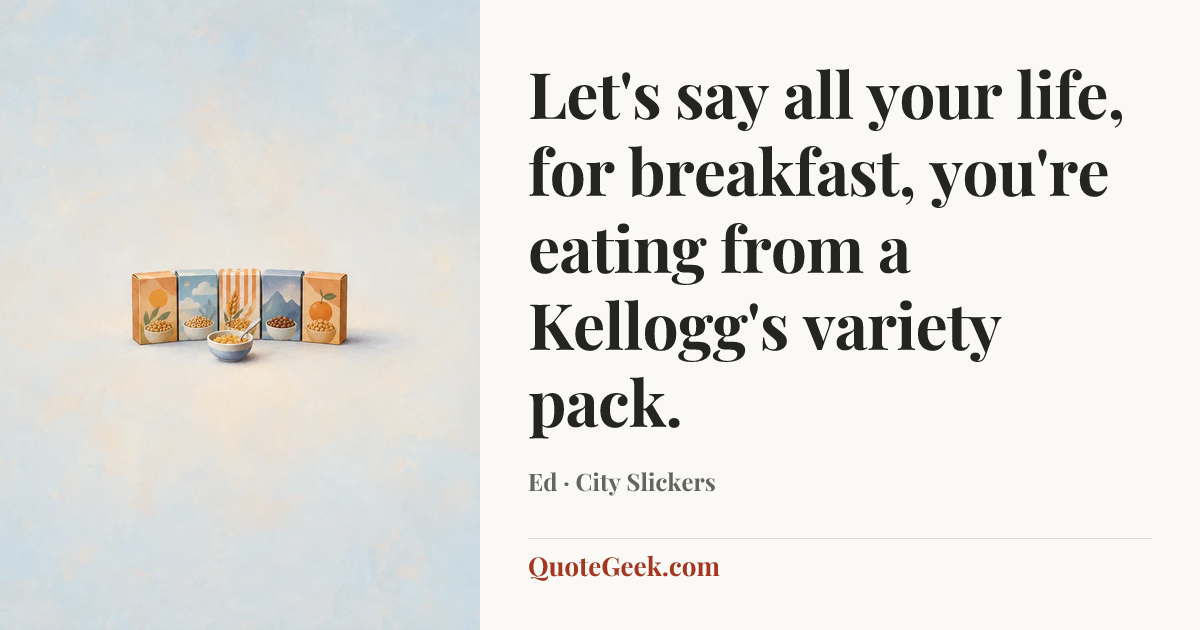 “Let's say all your life, for breakfast, you're eating from a Kellogg's variety pack.” — Ed · City Slickers. Illustrated QuoteGeek card.