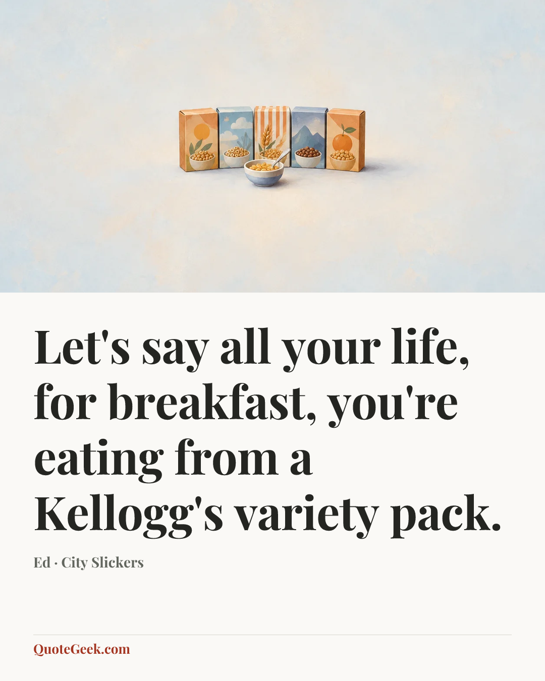 “Let's say all your life, for breakfast, you're eating from a Kellogg's variety pack.” — Ed · City Slickers. Illustrated QuoteGeek card.