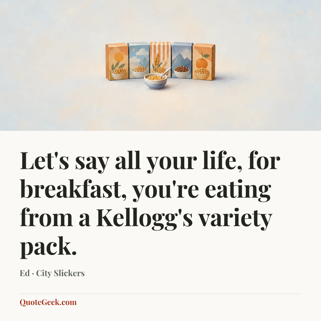 “Let's say all your life, for breakfast, you're eating from a Kellogg's variety pack.” — Ed · City Slickers. Illustrated QuoteGeek card.