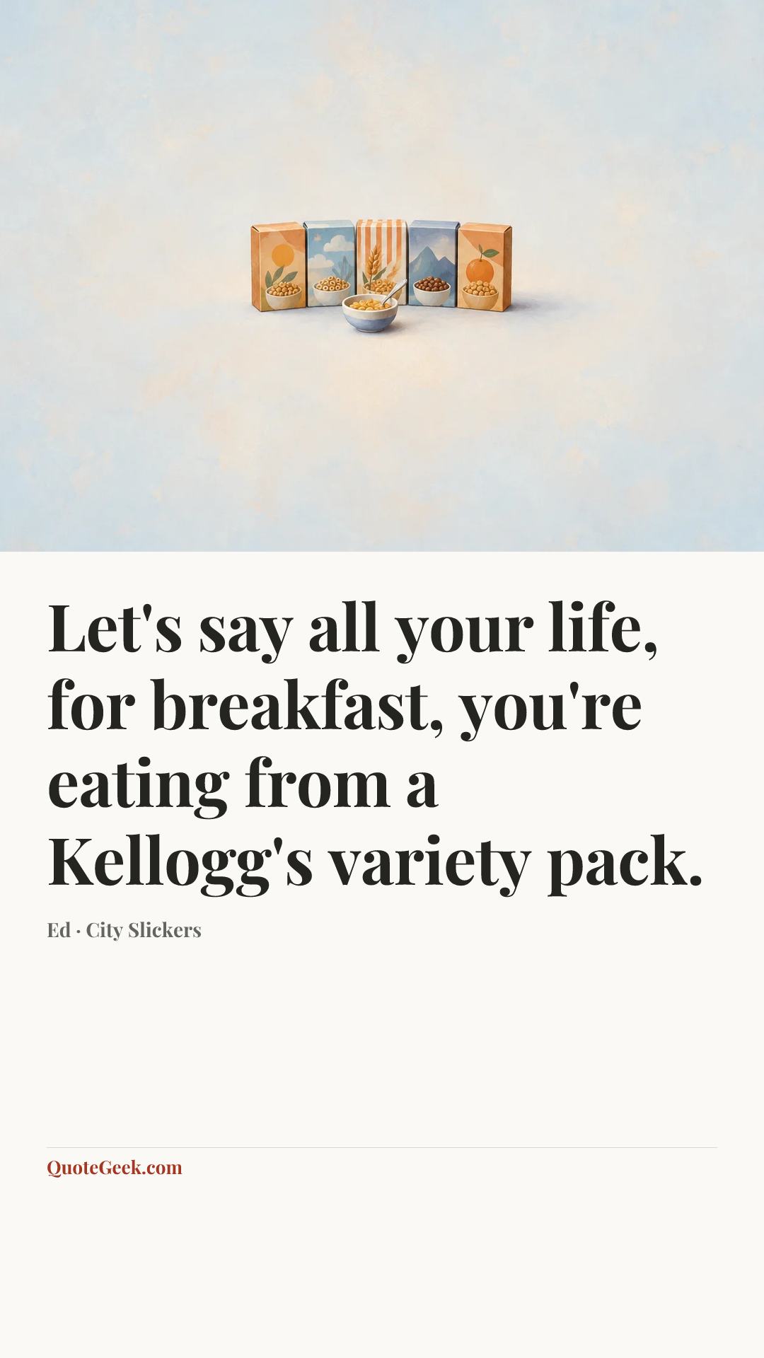 “Let's say all your life, for breakfast, you're eating from a Kellogg's variety pack.” — Ed · City Slickers. Illustrated QuoteGeek card.