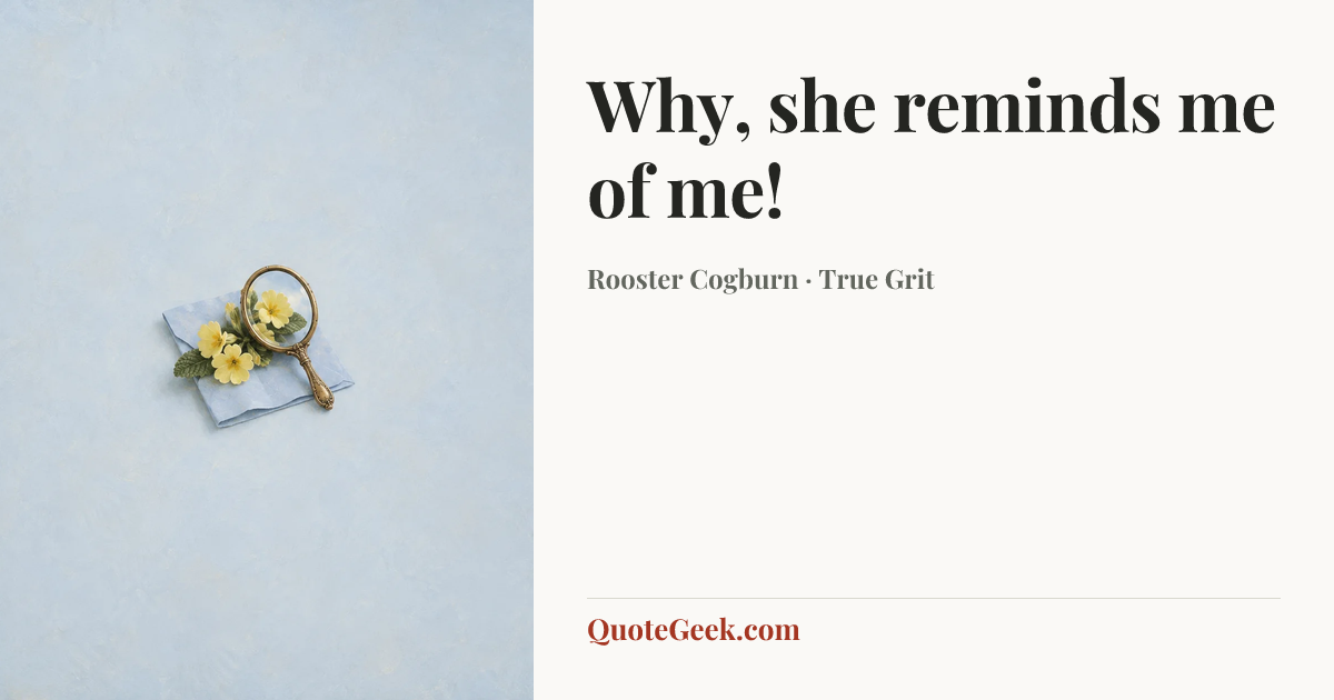 “Why, she reminds me of me!” — Rooster Cogburn · True Grit. Illustrated QuoteGeek card.