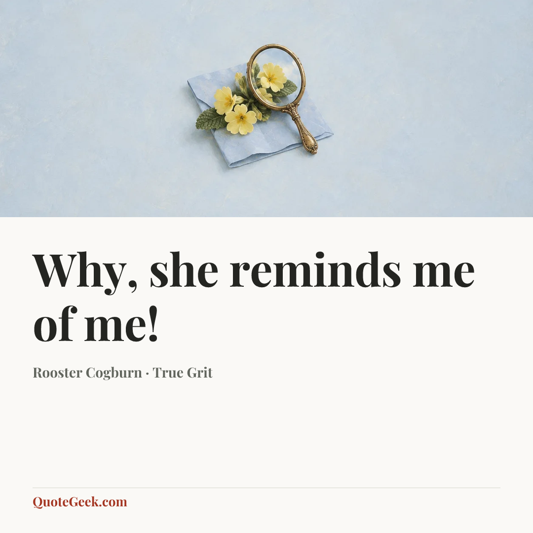 “Why, she reminds me of me!” — Rooster Cogburn · True Grit. Illustrated QuoteGeek card.