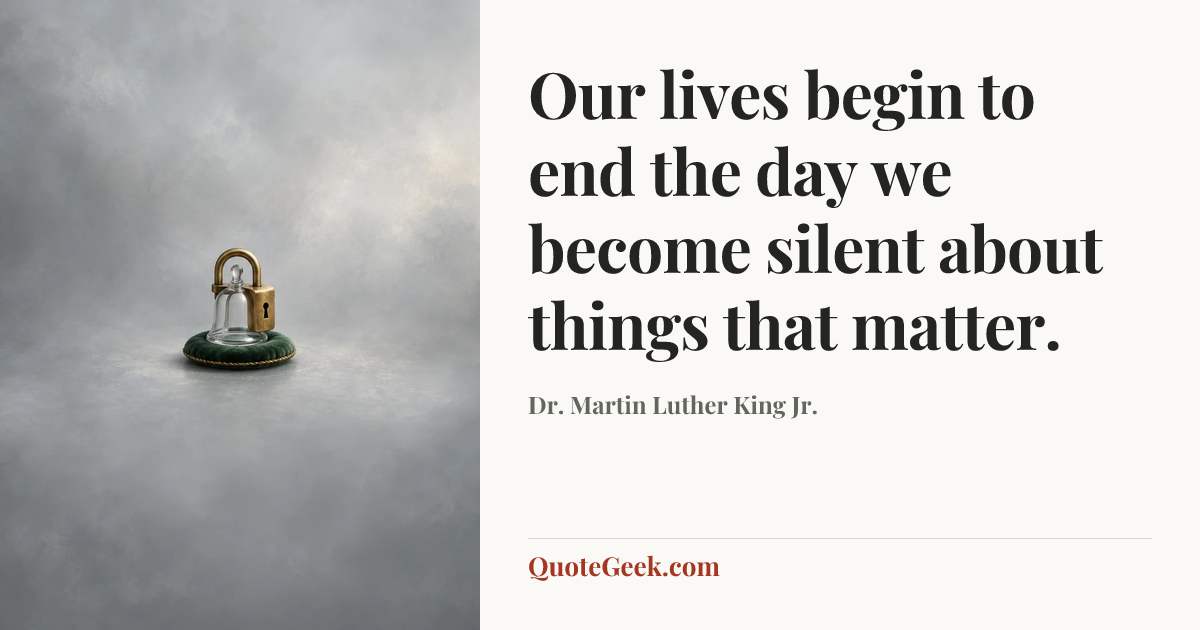 “Our lives begin to end the day we become silent about things that matter.” — Dr. Martin Luther King Jr.. Illustrated QuoteGeek card.