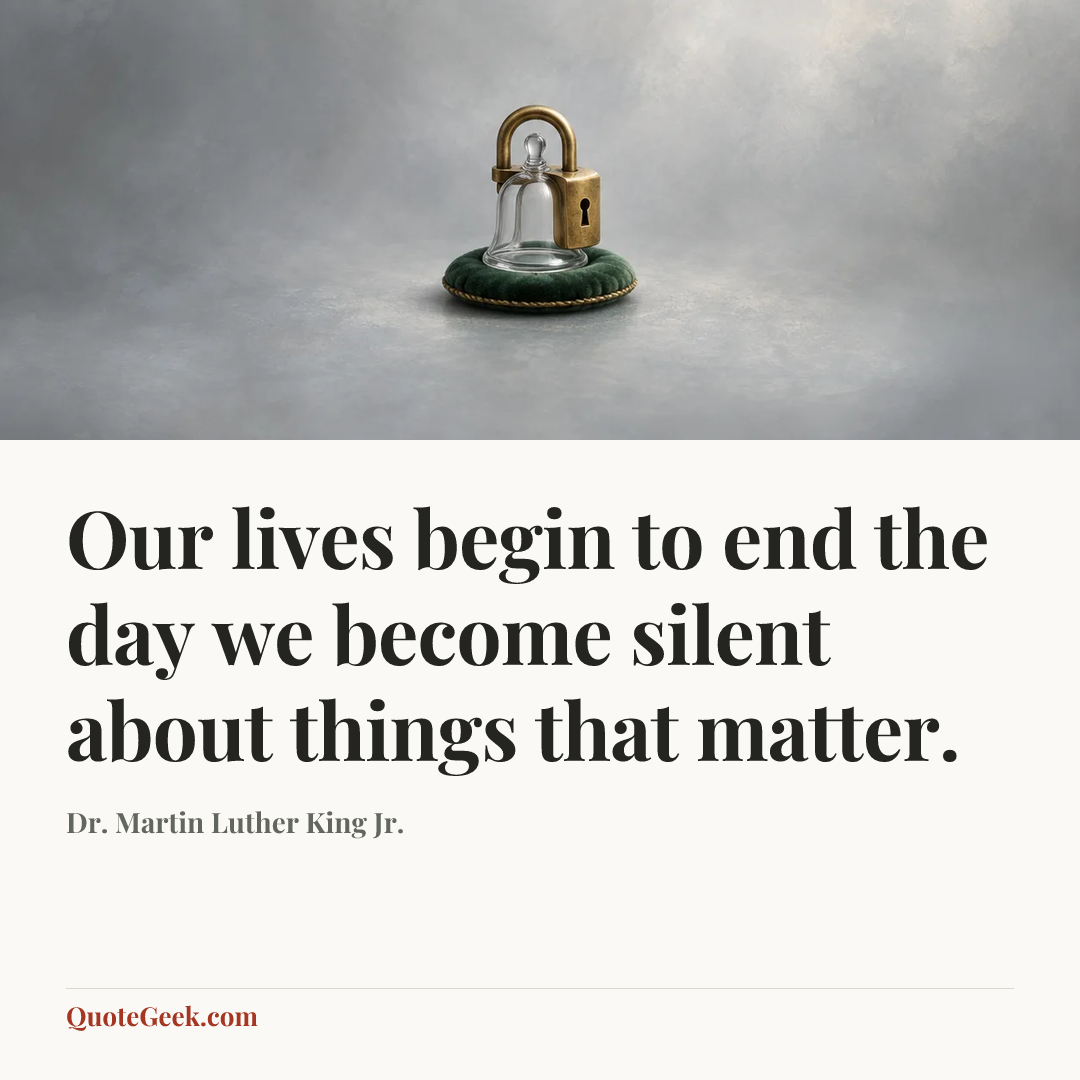 “Our lives begin to end the day we become silent about things that matter.” — Dr. Martin Luther King Jr.. Illustrated QuoteGeek card.