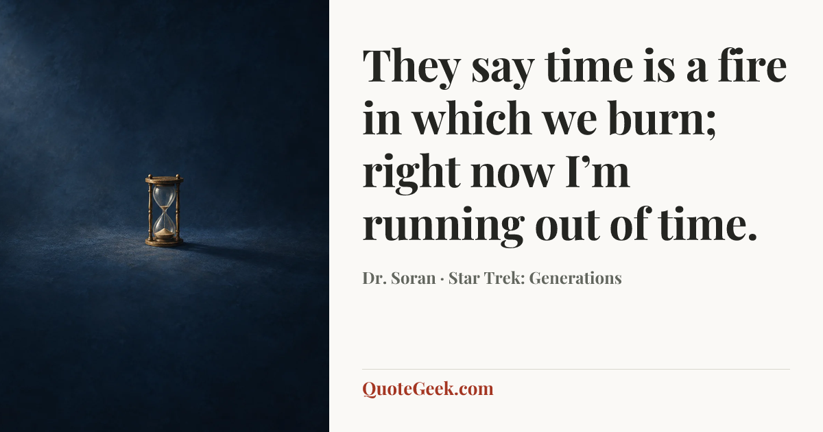 “They say time is a fire in which we burn; right now I’m running out of time.” — Dr. Soran · Star Trek: Generations. Illustrated QuoteGeek card.