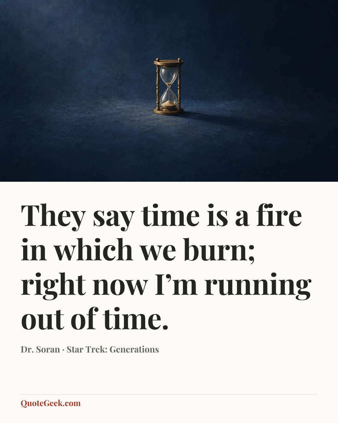 “They say time is a fire in which we burn; right now I’m running out of time.” — Dr. Soran · Star Trek: Generations. Illustrated QuoteGeek card.