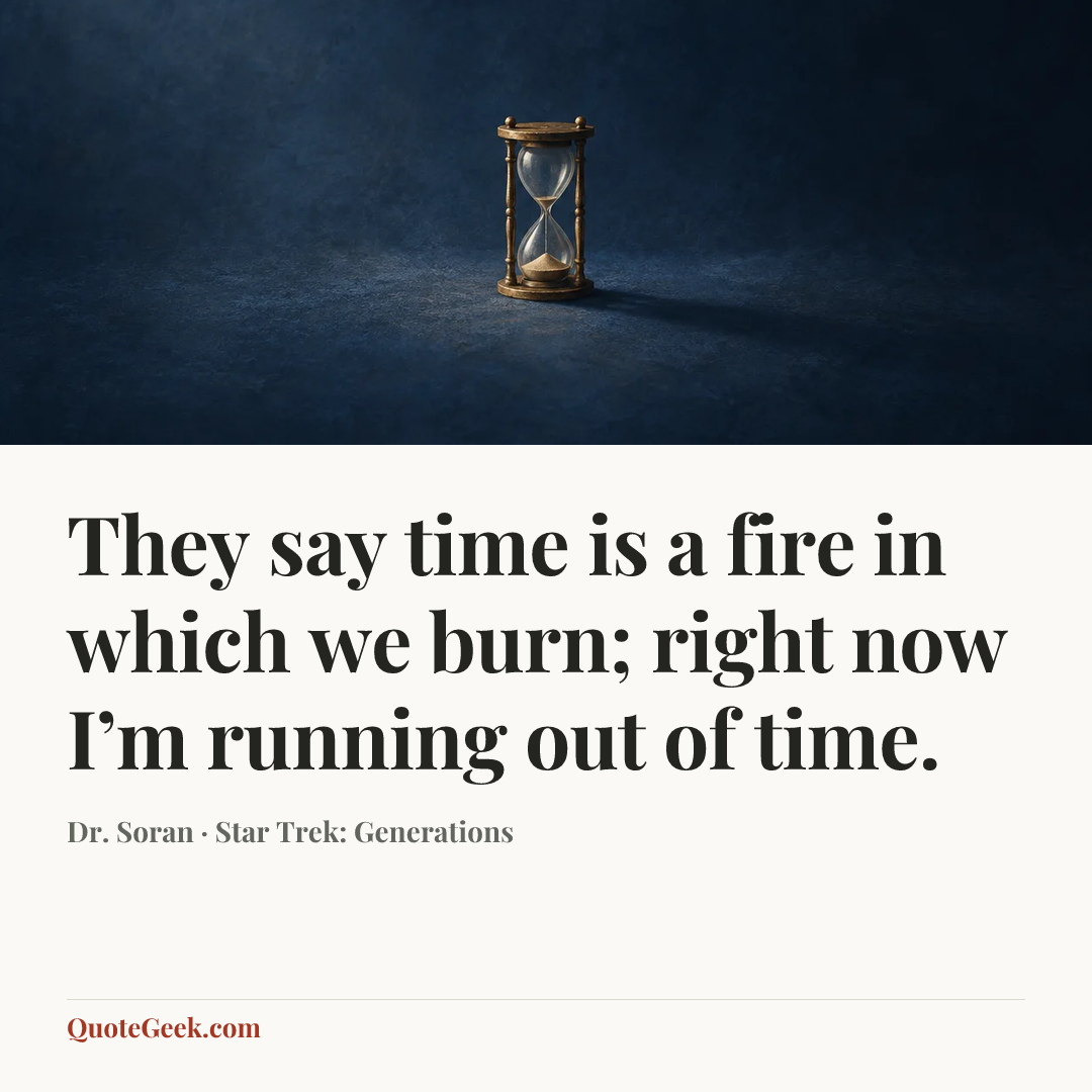“They say time is a fire in which we burn; right now I’m running out of time.” — Dr. Soran · Star Trek: Generations. Illustrated QuoteGeek card.