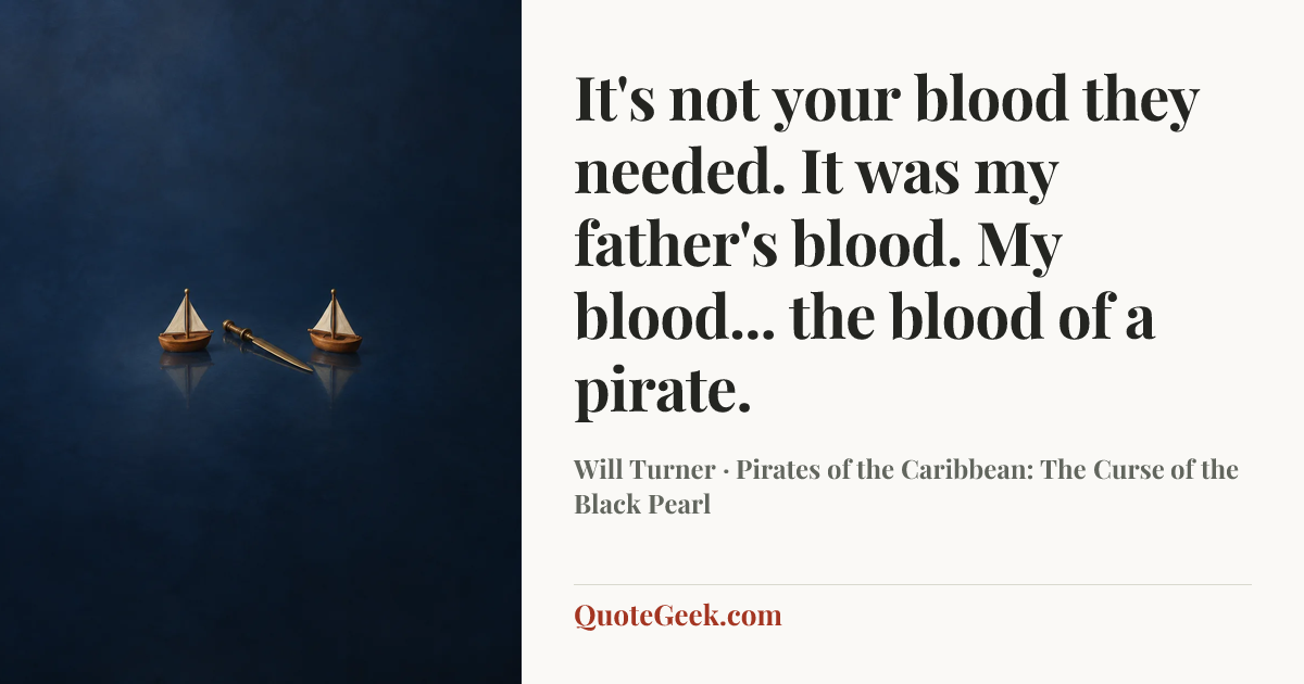 “It's not your blood they needed. It was my father's blood. My blood... the blood of a pirate.” — Will Turner · Pirates of the Caribbean: The Curse of the Black Pearl. Illustrated QuoteGeek card.