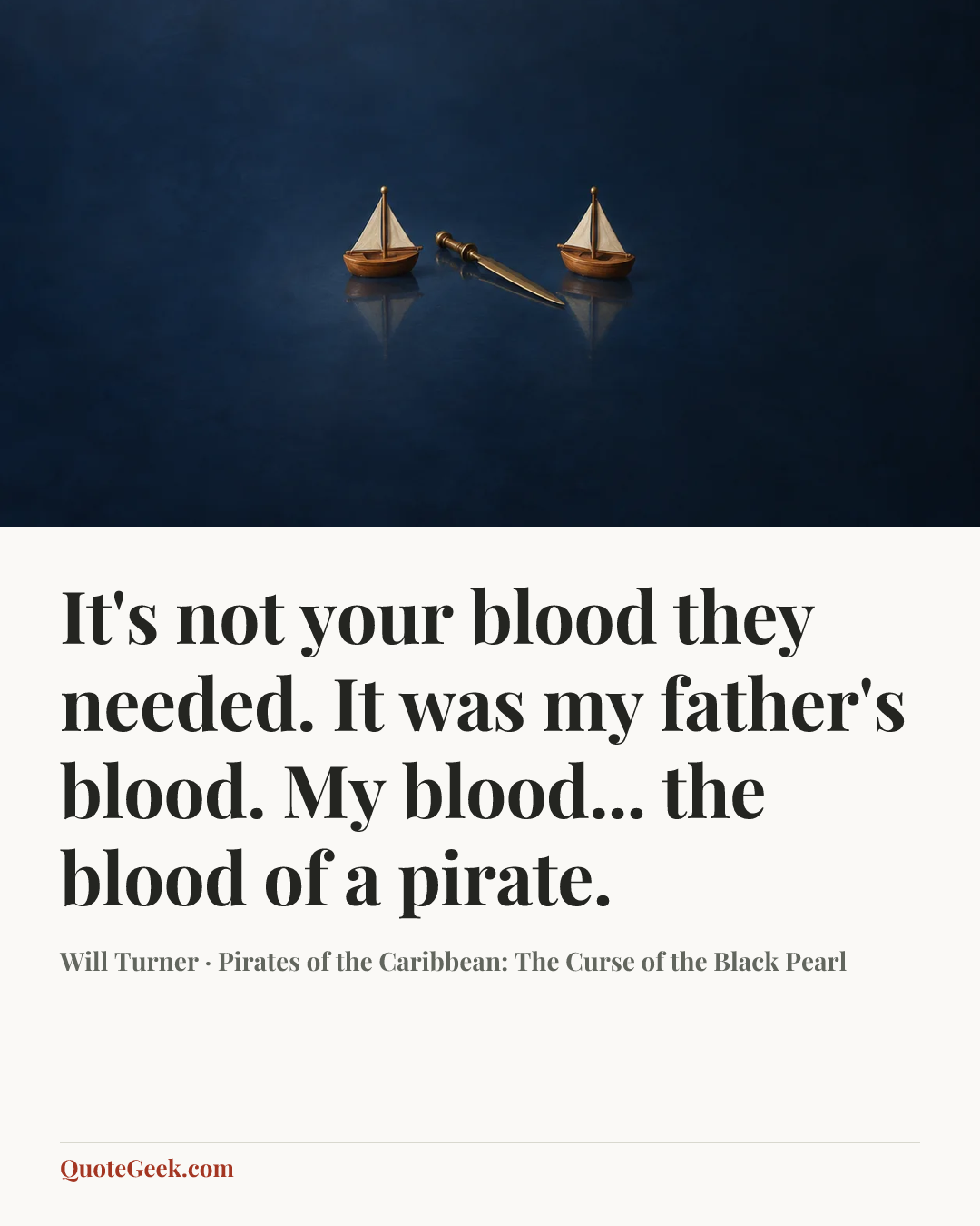 “It's not your blood they needed. It was my father's blood. My blood... the blood of a pirate.” — Will Turner · Pirates of the Caribbean: The Curse of the Black Pearl. Illustrated QuoteGeek card.