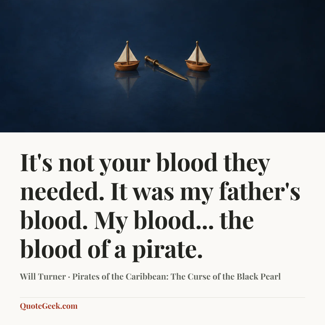 “It's not your blood they needed. It was my father's blood. My blood... the blood of a pirate.” — Will Turner · Pirates of the Caribbean: The Curse of the Black Pearl. Illustrated QuoteGeek card.
