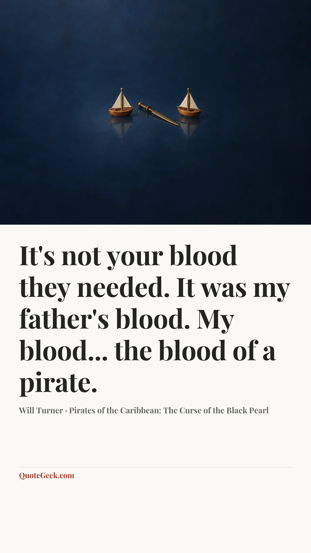 “It's not your blood they needed. It was my father's blood. My blood... the blood of a pirate.” — Will Turner · Pirates of the Caribbean: The Curse of the Black Pearl. Illustrated QuoteGeek card.