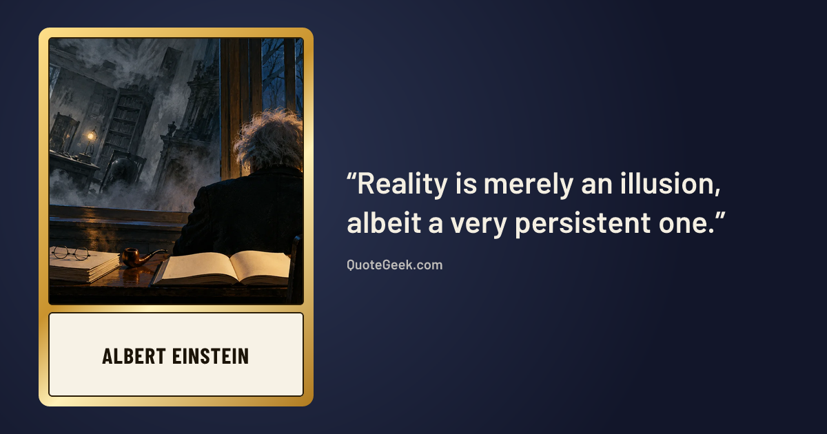 “Reality is merely an illusion, albeit a very persistent one.” — Albert Einstein. Illustrated QuoteGeek card.