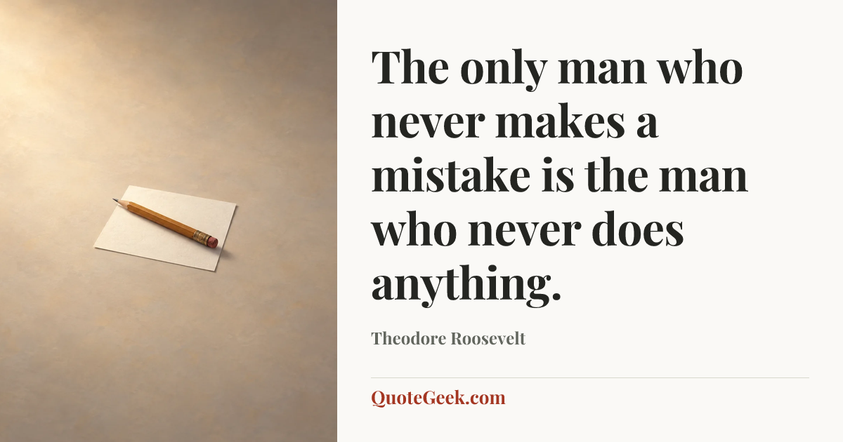 “The only man who never makes a mistake is the man who never does anything.” — Theodore Roosevelt. Illustrated QuoteGeek card.