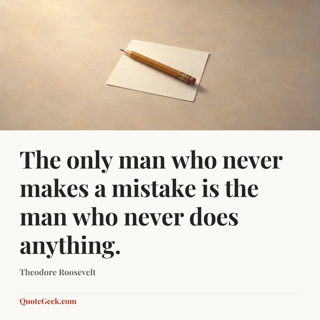 “The only man who never makes a mistake is the man who never does anything.” — Theodore Roosevelt. Illustrated QuoteGeek card.