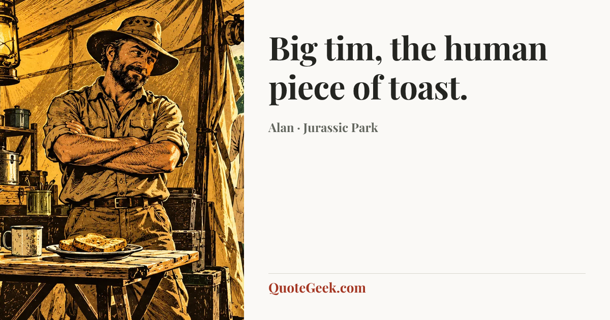 “Big tim, the human piece of toast.” — Alan · Jurassic Park. Illustrated QuoteGeek card.