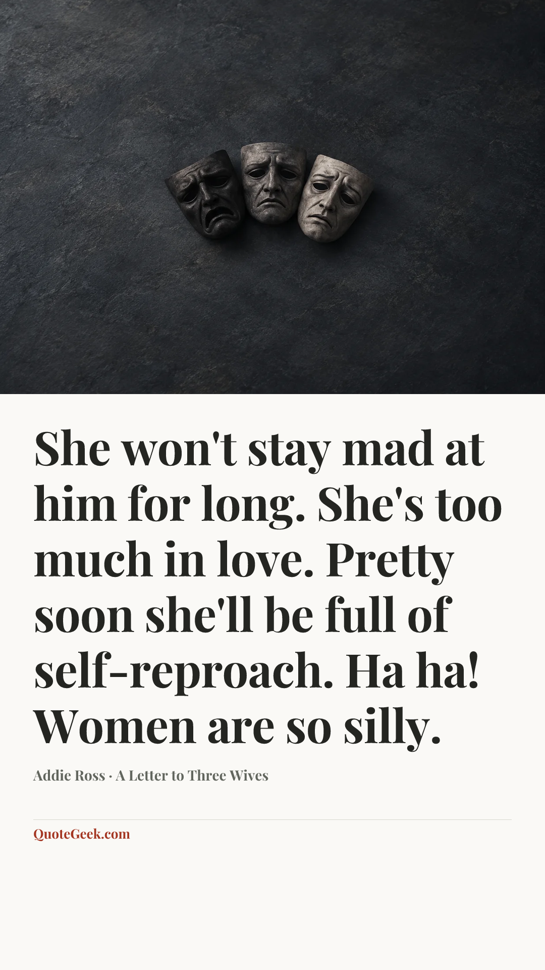 “She won't stay mad at him for long. She's too much in love. Pretty soon she'll be full of self-reproach. Ha ha! Women are so silly.” — Addie Ross · A Letter to Three Wives. Illustrated QuoteGeek card.