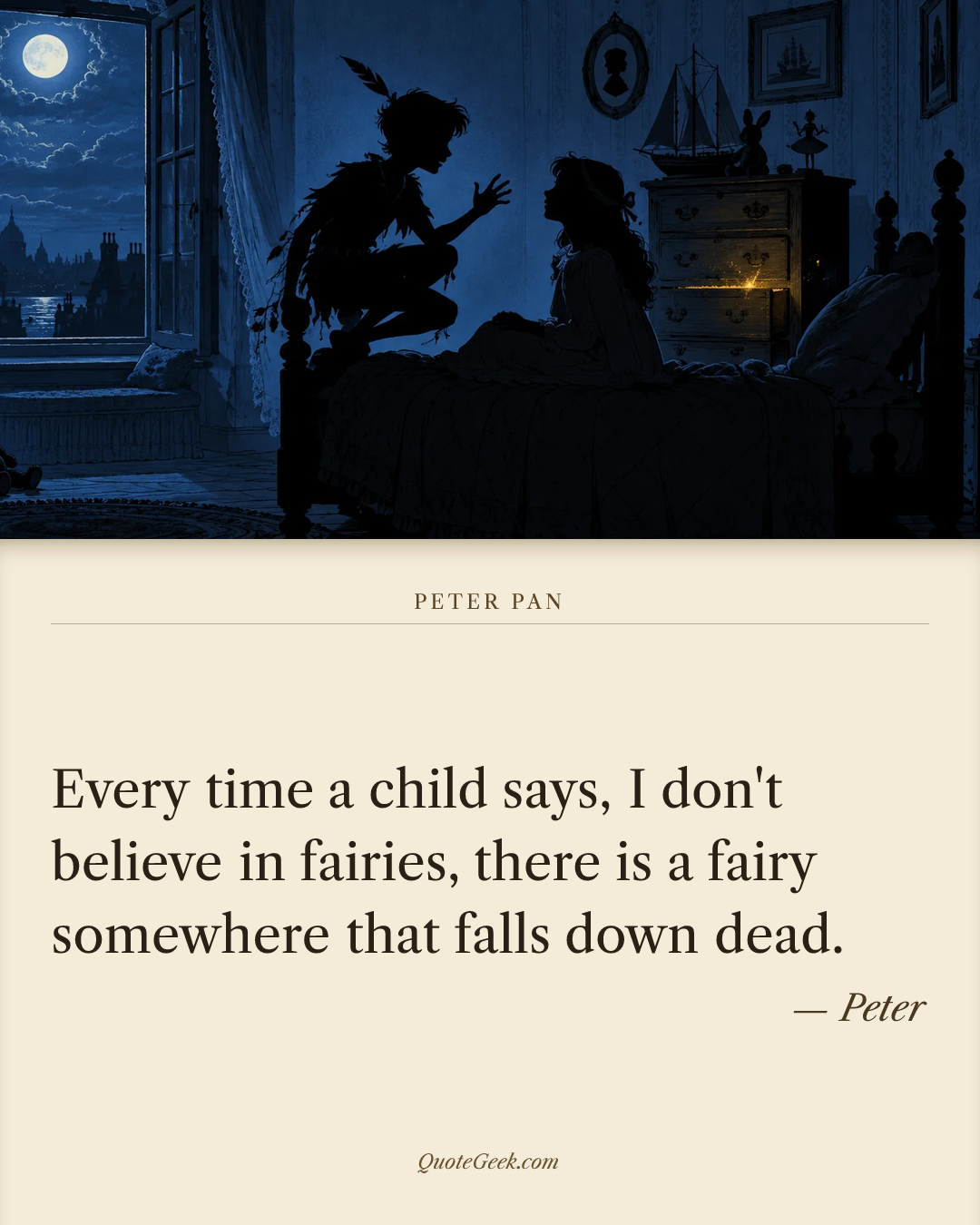 “Every time a child says, I don't believe in fairies, there is a fairy somewhere that falls down dead.” — Peter · Peter Pan. Illustrated QuoteGeek card.