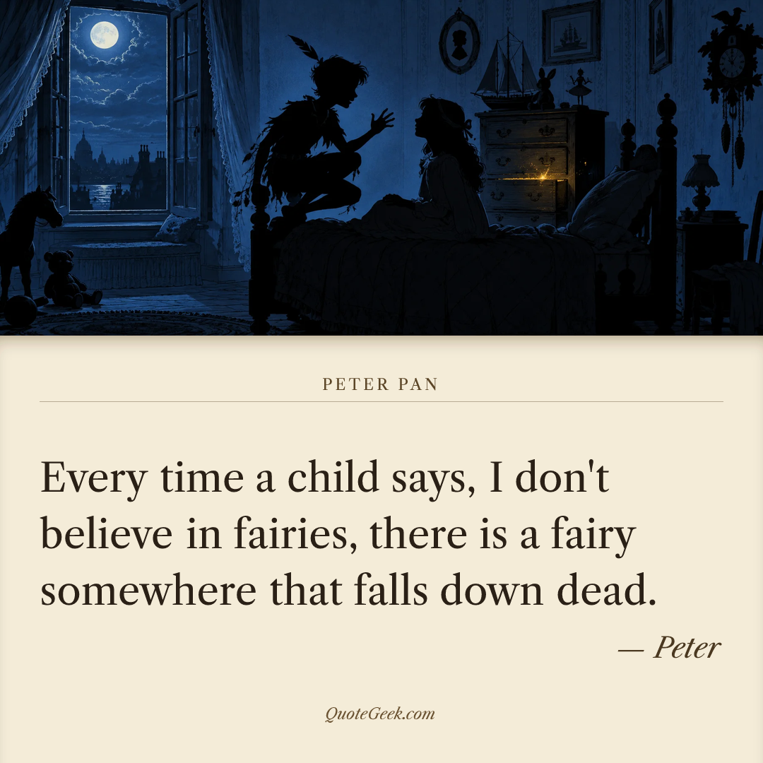 “Every time a child says, I don't believe in fairies, there is a fairy somewhere that falls down dead.” — Peter · Peter Pan. Illustrated QuoteGeek card.
