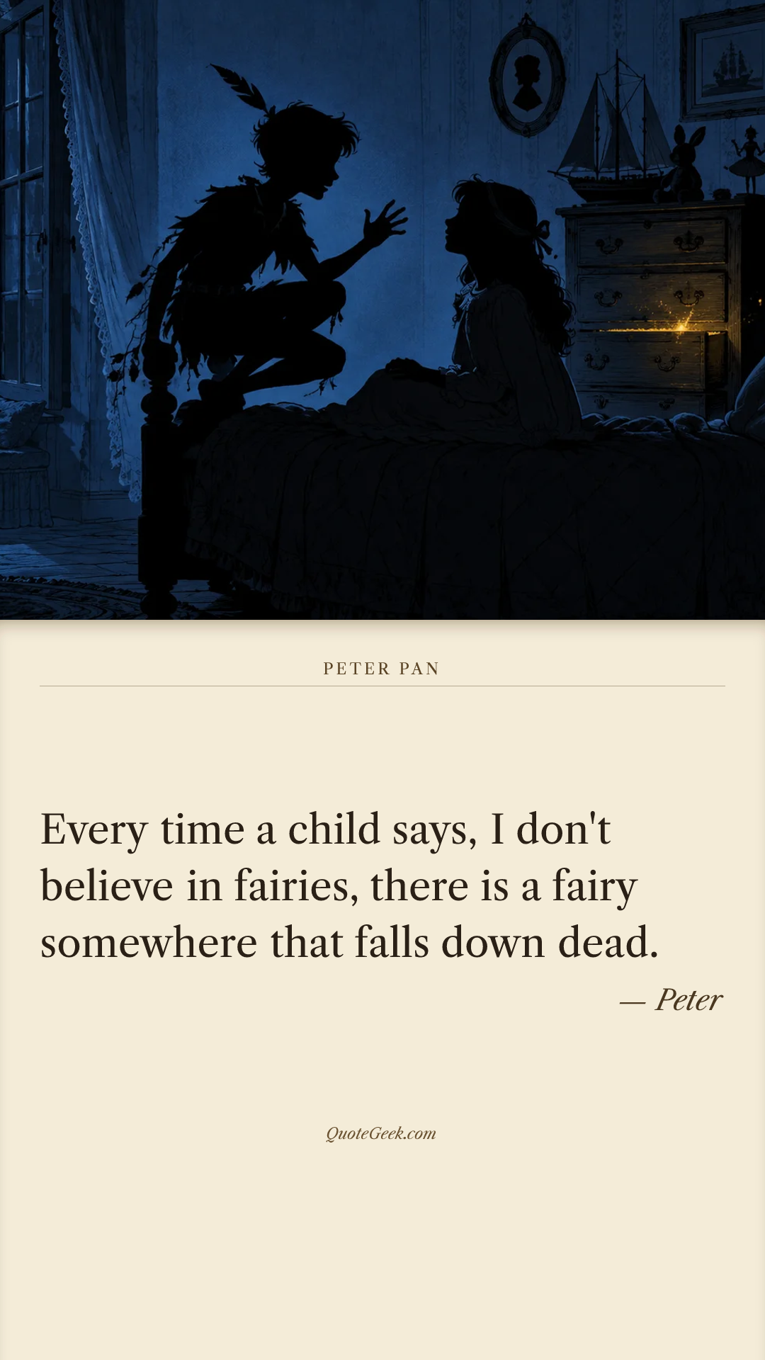 “Every time a child says, I don't believe in fairies, there is a fairy somewhere that falls down dead.” — Peter · Peter Pan. Illustrated QuoteGeek card.