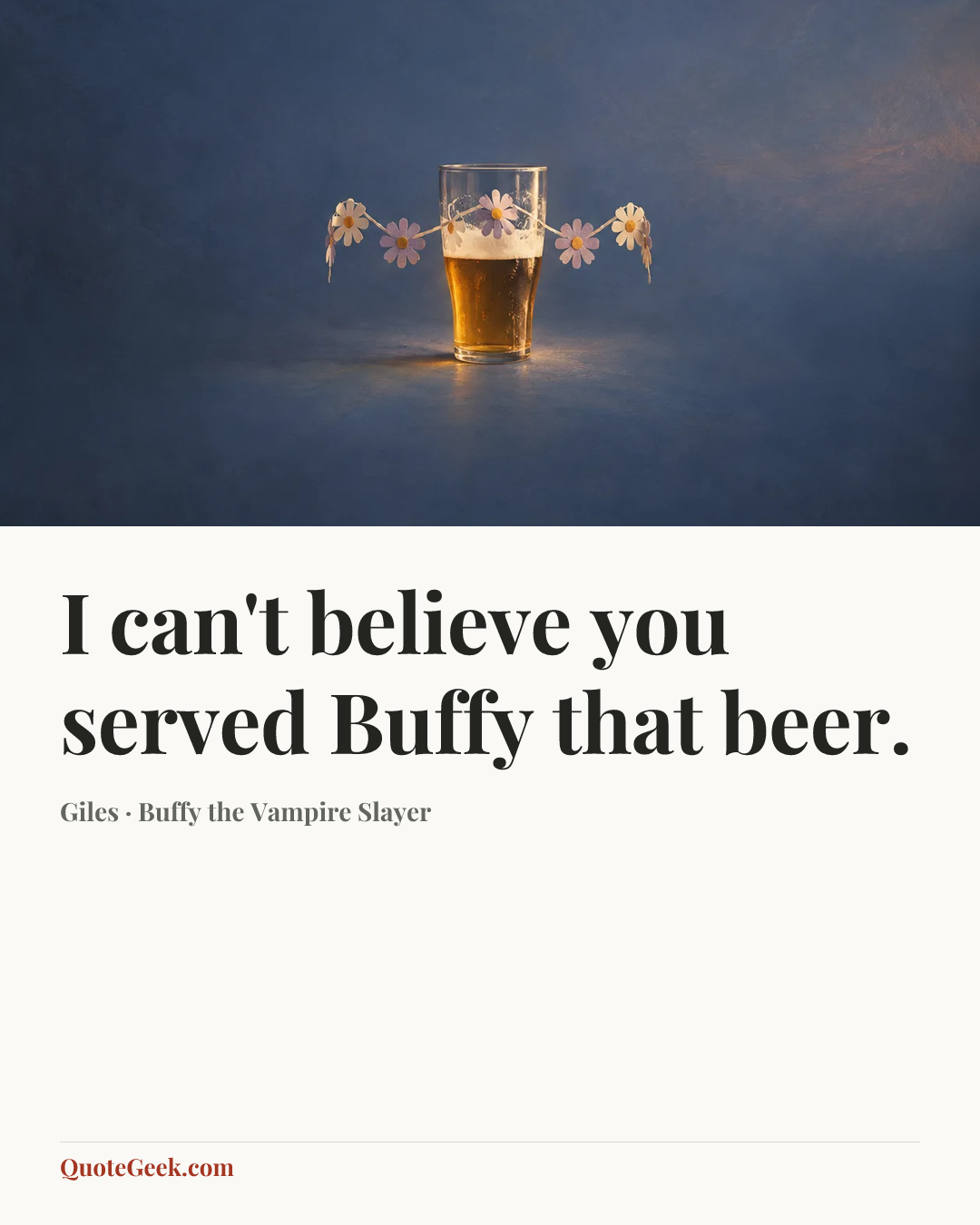 “I can't believe you served Buffy that beer.” — Giles · Buffy the Vampire Slayer. Illustrated QuoteGeek card.
