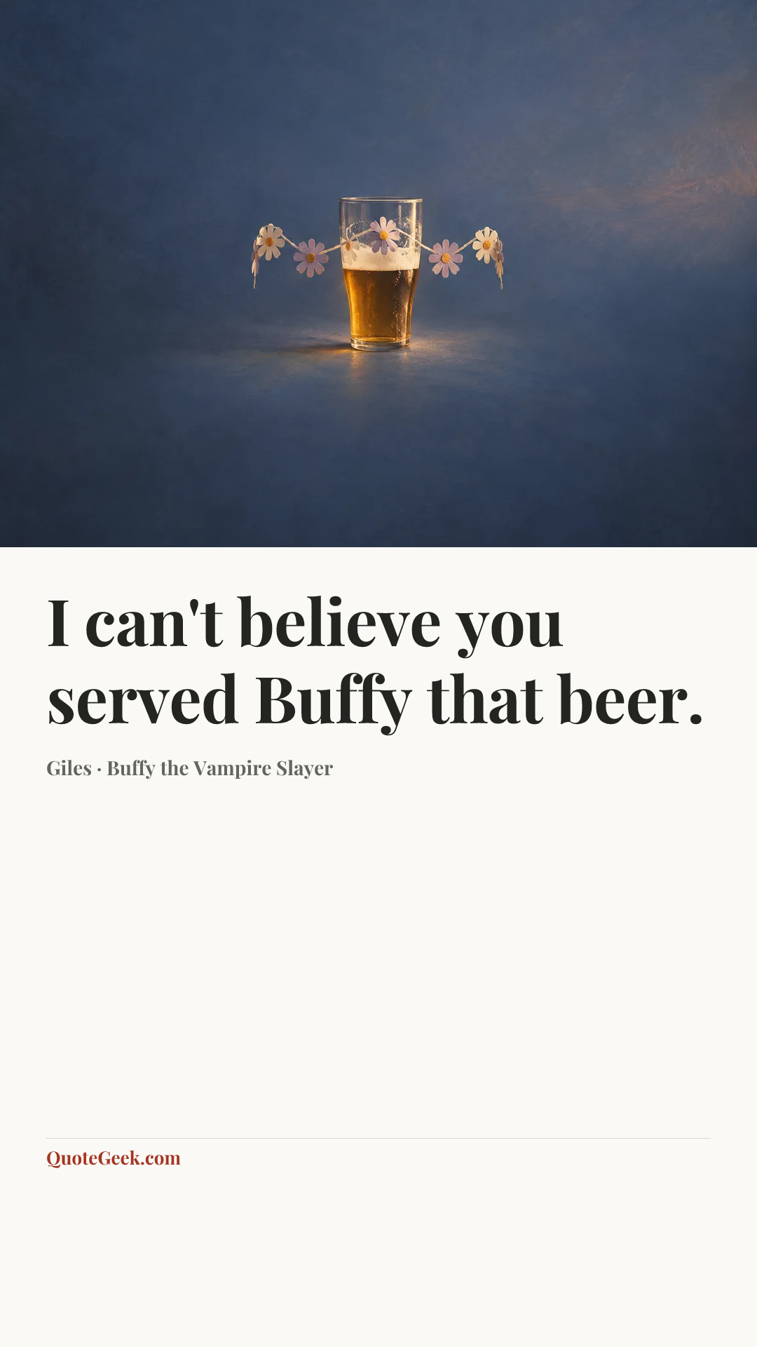 “I can't believe you served Buffy that beer.” — Giles · Buffy the Vampire Slayer. Illustrated QuoteGeek card.