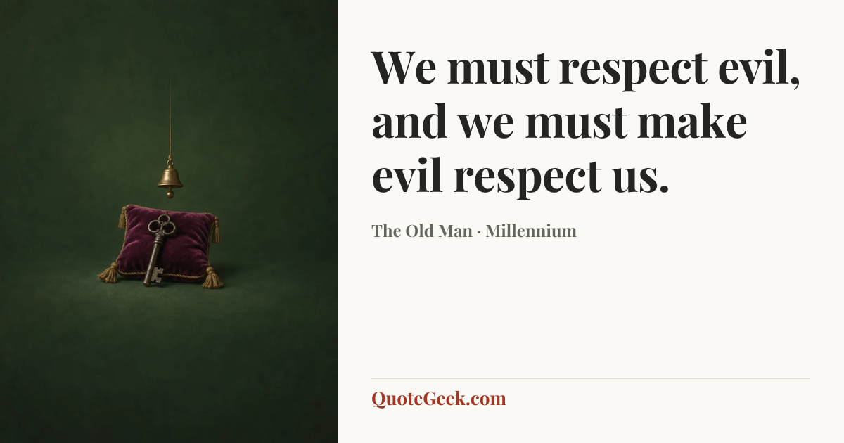“We must respect evil, and we must make evil respect us.” — The Old Man · Millennium. Illustrated QuoteGeek card.