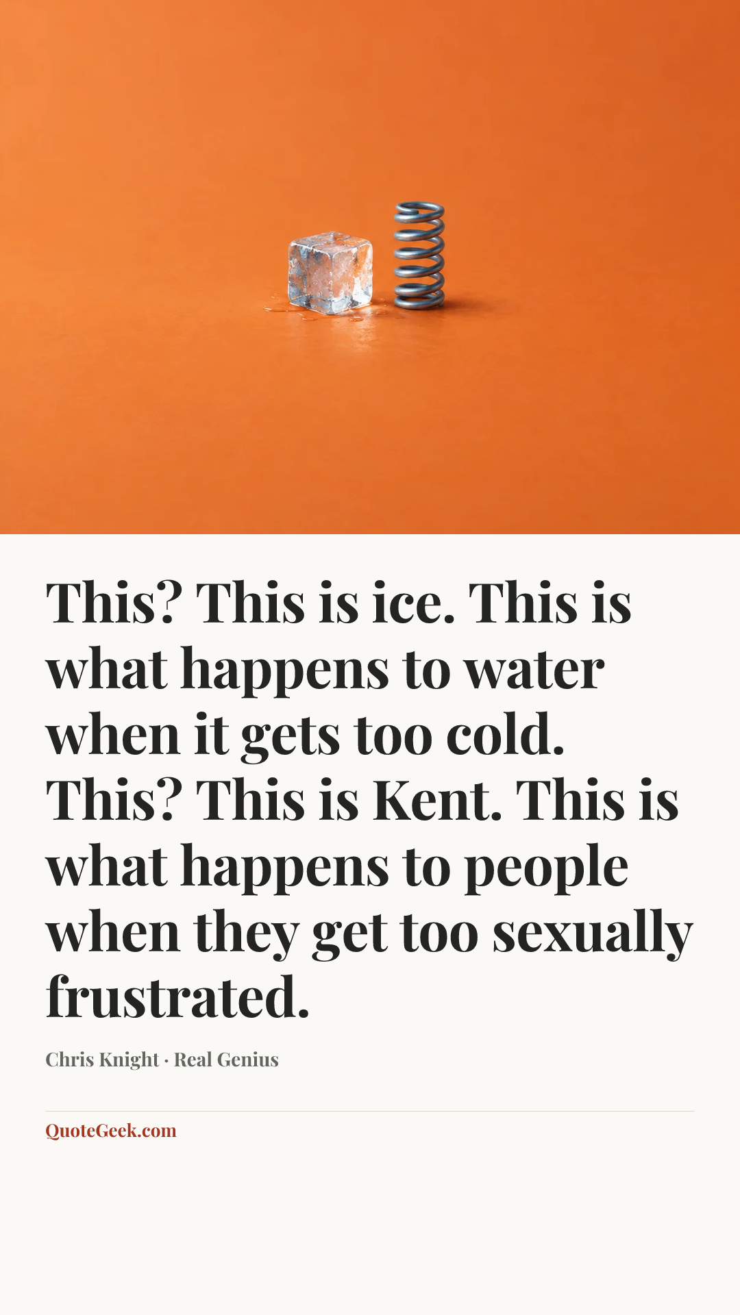 “This? This is ice. This is what happens to water when it gets too cold. This? This is Kent. This is what happens to people when they get too sexually frustrated.” — Chris Knight · Real Genius. Illustrated QuoteGeek card.