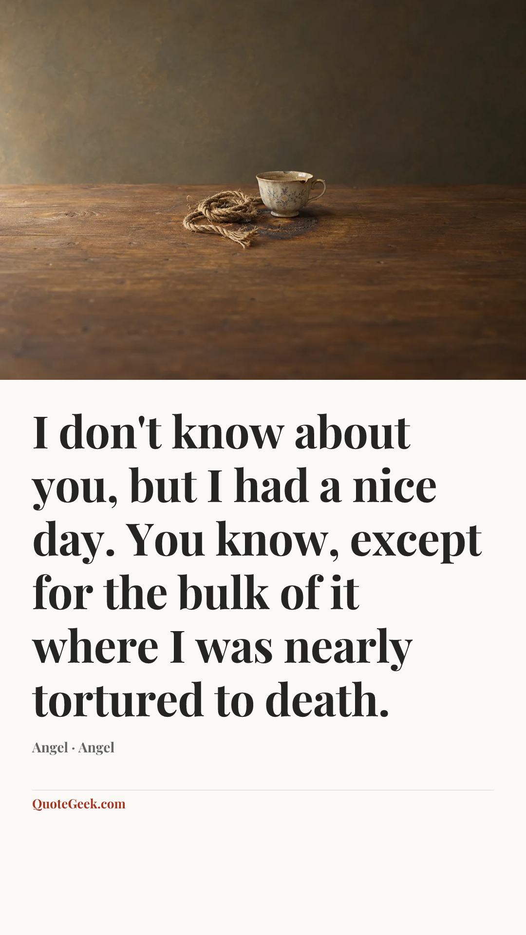 “I don't know about you, but I had a nice day. You know, except for the bulk of it where I was nearly tortured to death.” — Angel · Angel. Illustrated QuoteGeek card.