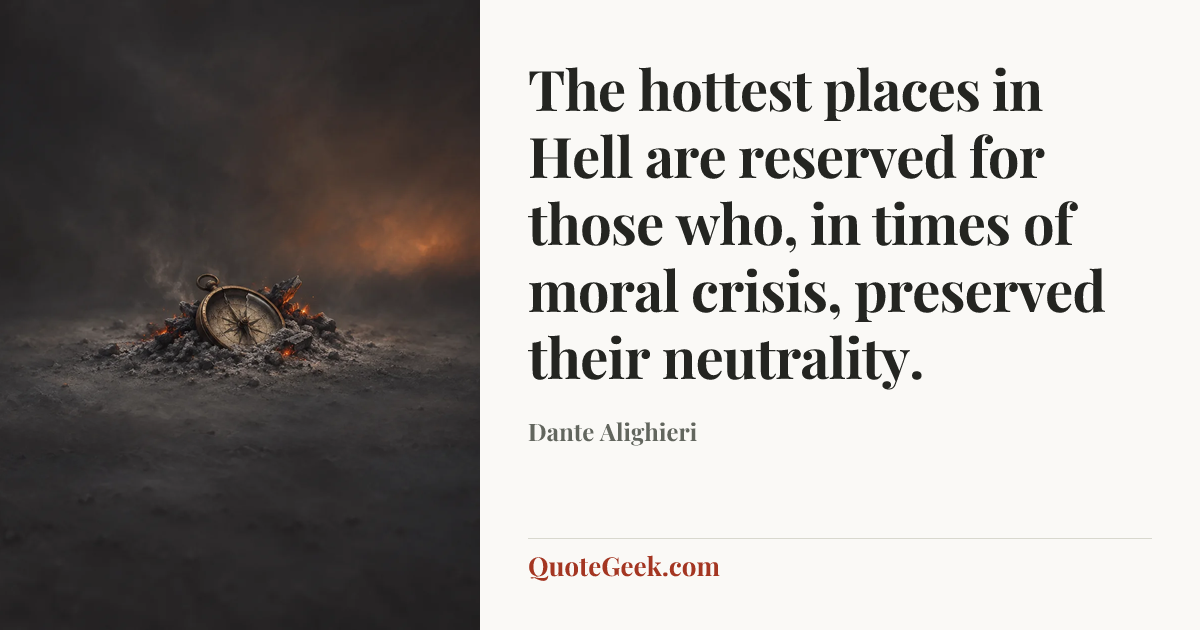 “The hottest places in Hell are reserved for those who, in times of moral crisis, preserved their neutrality.” — Dante Alighieri. Illustrated QuoteGeek card.