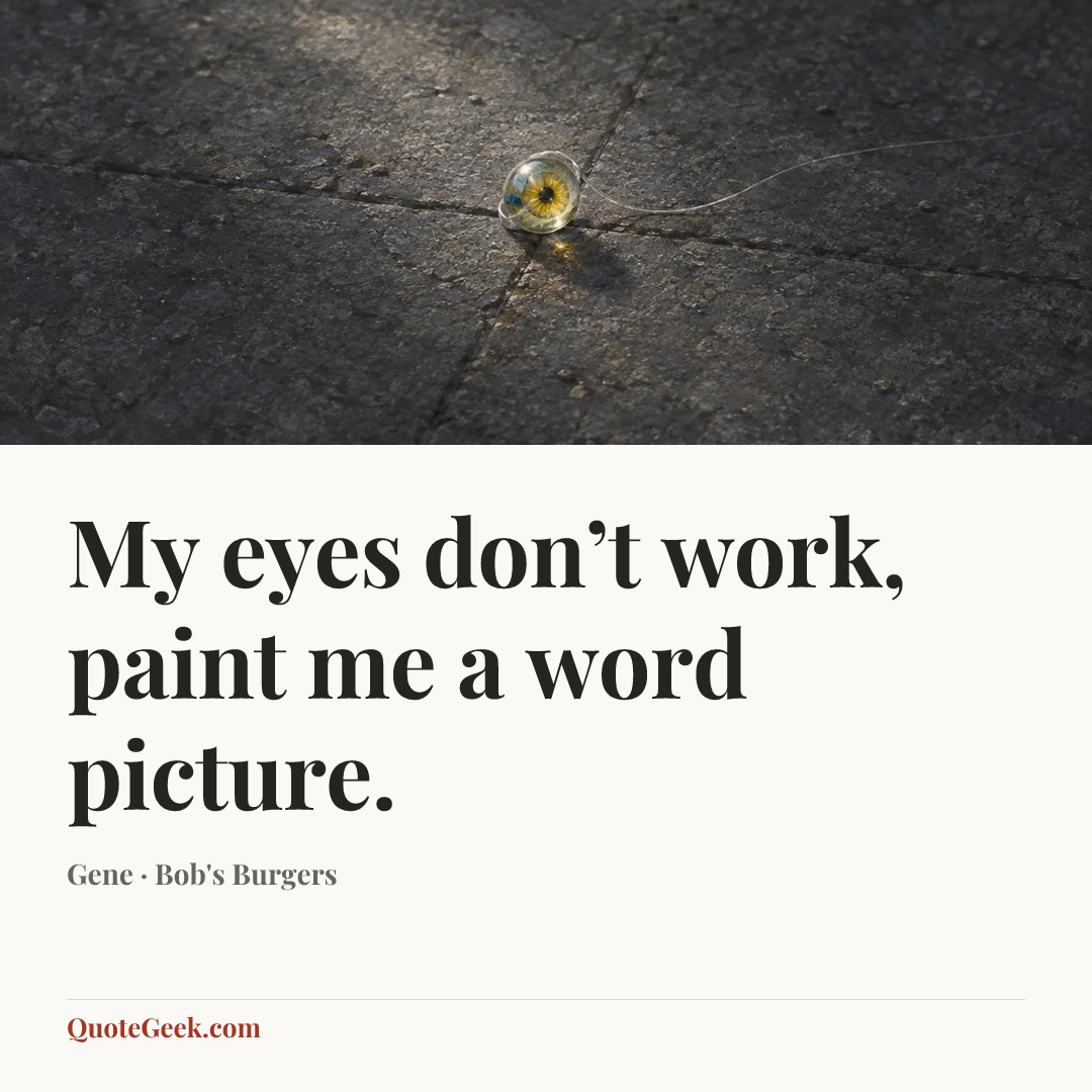 “My eyes don’t work, paint me a word picture.” — Gene · Bob's Burgers. Illustrated QuoteGeek card.