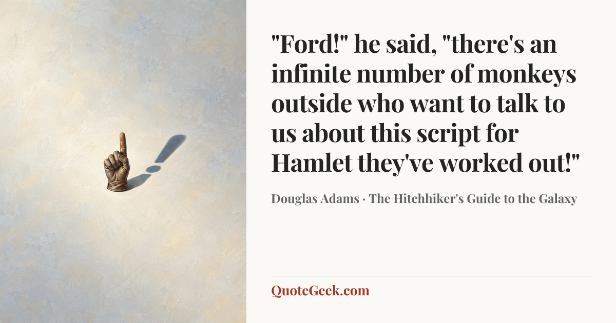 “"Ford!" he said, "there's an infinite number of monkeys outside who want to talk to us about this script for Hamlet they've worked out!"” — Douglas Adams · The Hitchhiker's Guide to the Galaxy. Illustrated QuoteGeek card.