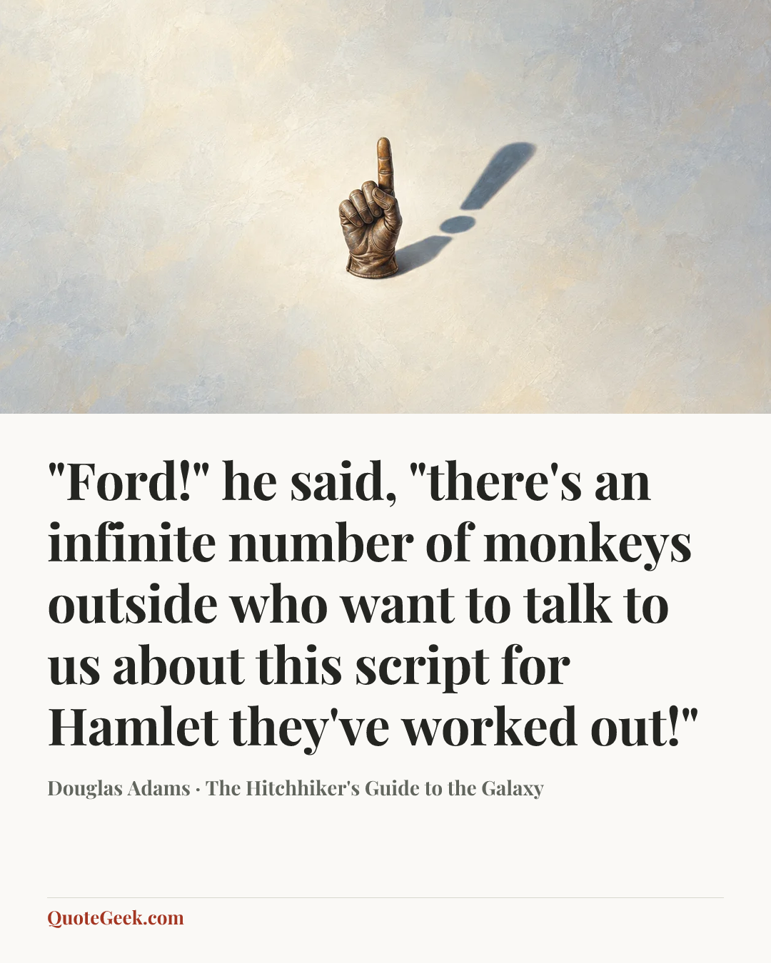 “"Ford!" he said, "there's an infinite number of monkeys outside who want to talk to us about this script for Hamlet they've worked out!"” — Douglas Adams · The Hitchhiker's Guide to the Galaxy. Illustrated QuoteGeek card.