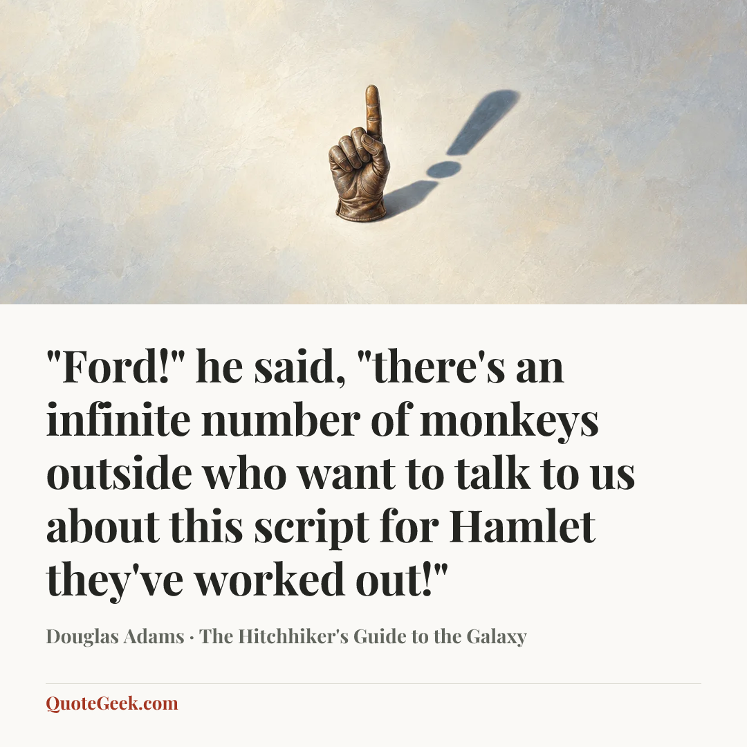 “"Ford!" he said, "there's an infinite number of monkeys outside who want to talk to us about this script for Hamlet they've worked out!"” — Douglas Adams · The Hitchhiker's Guide to the Galaxy. Illustrated QuoteGeek card.