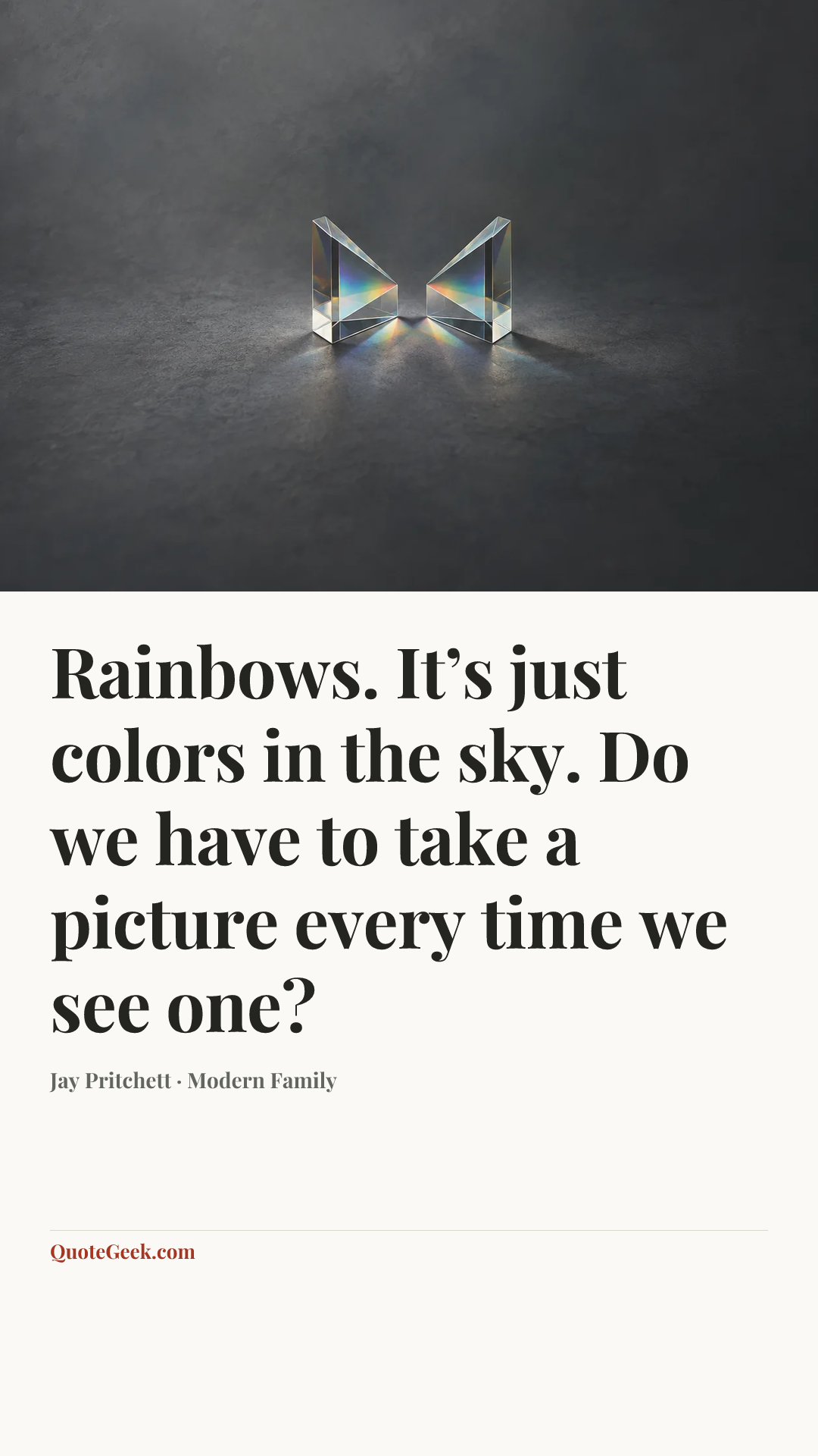 “Rainbows. It’s just colors in the sky. Do we have to take a picture every time we see one?” — Jay Pritchett · Modern Family. Illustrated QuoteGeek card.