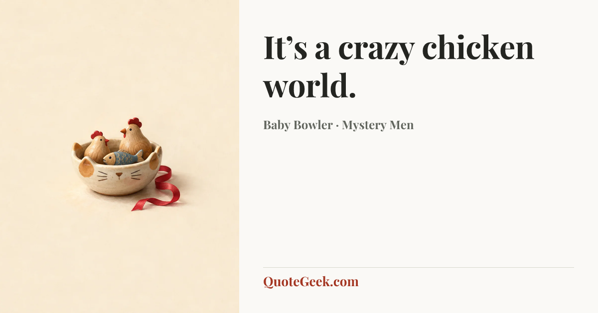 “It’s a crazy chicken world.” — Baby Bowler · Mystery Men. Illustrated QuoteGeek card.