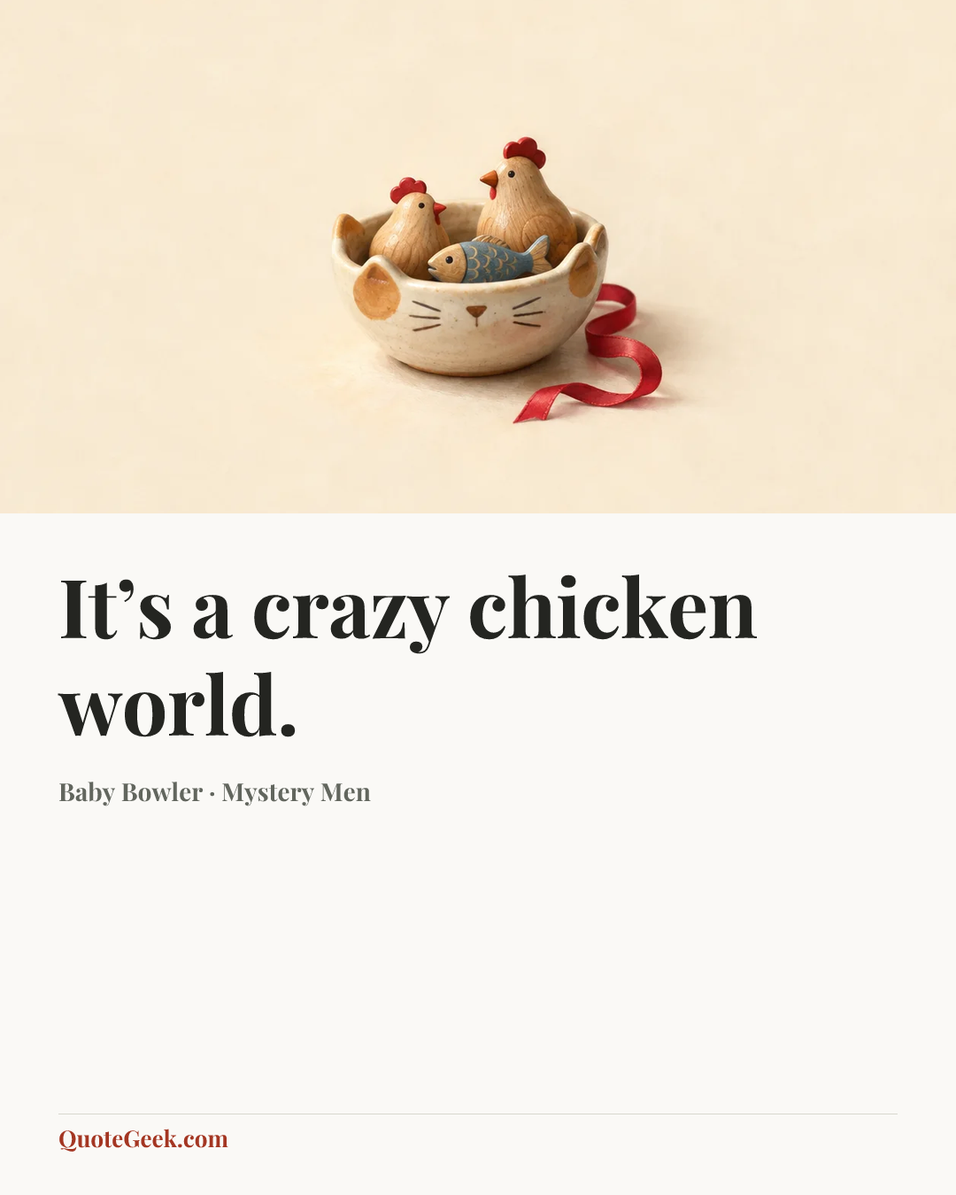 “It’s a crazy chicken world.” — Baby Bowler · Mystery Men. Illustrated QuoteGeek card.