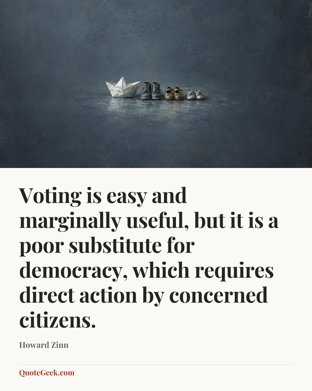 “Voting is easy and marginally useful, but it is a poor substitute for democracy, which requires direct action by concerned citizens.” — Howard Zinn. Illustrated QuoteGeek card.