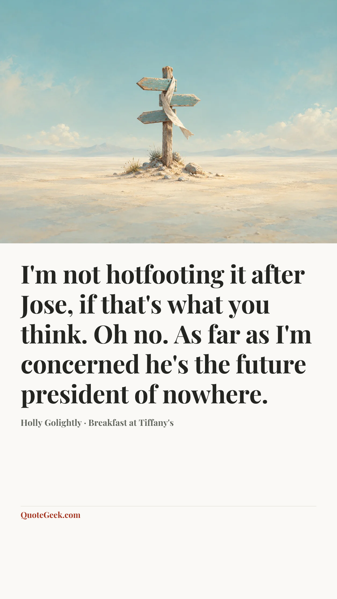 “I'm not hotfooting it after Jose, if that's what you think. Oh no. As far as I'm concerned he's the future president of nowhere.” — Holly Golightly · Breakfast at Tiffany's. Illustrated QuoteGeek card.