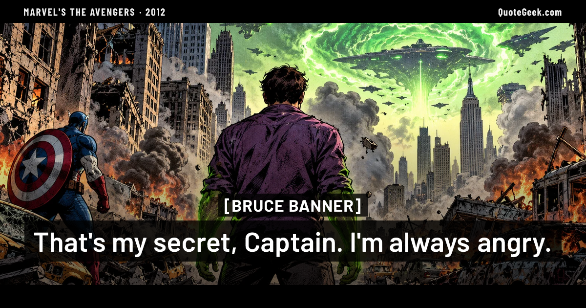 “That's my secret, Captain. I'm always angry.” — Bruce Banner · Marvel's The Avengers. Illustrated QuoteGeek card.