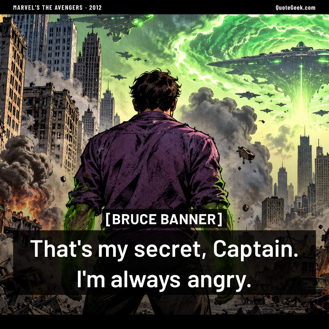 “That's my secret, Captain. I'm always angry.” — Bruce Banner · Marvel's The Avengers. Illustrated QuoteGeek card.