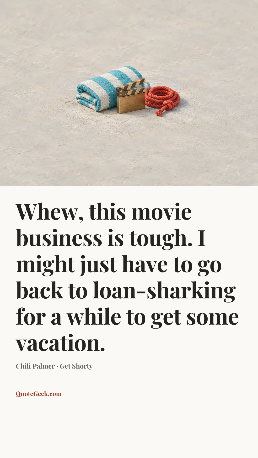 “Whew, this movie business is tough. I might just have to go back to loan-sharking for a while to get some vacation.” — Chili Palmer · Get Shorty. Illustrated QuoteGeek card.