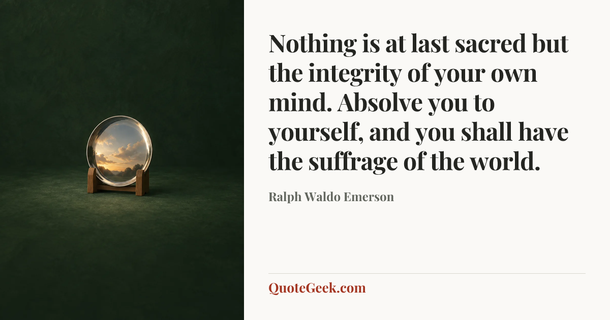 “Nothing is at last sacred but the integrity of your own mind. Absolve you to yourself, and you shall have the suffrage of the world.” — Ralph Waldo Emerson. Illustrated QuoteGeek card.