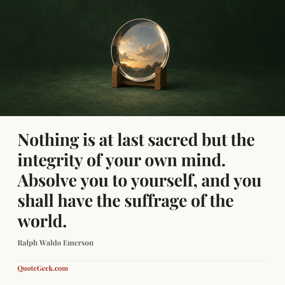 “Nothing is at last sacred but the integrity of your own mind. Absolve you to yourself, and you shall have the suffrage of the world.” — Ralph Waldo Emerson. Illustrated QuoteGeek card.