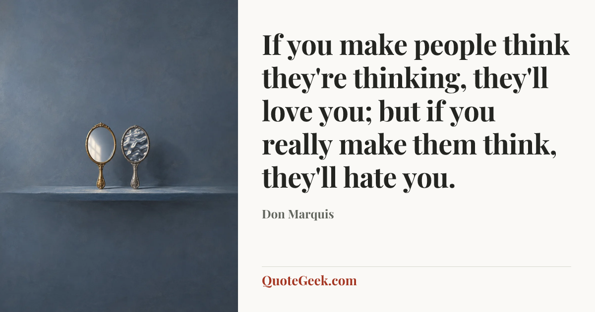 “If you make people think they're thinking, they'll love you; but if you really make them think, they'll hate you.” — Don Marquis. Illustrated QuoteGeek card.