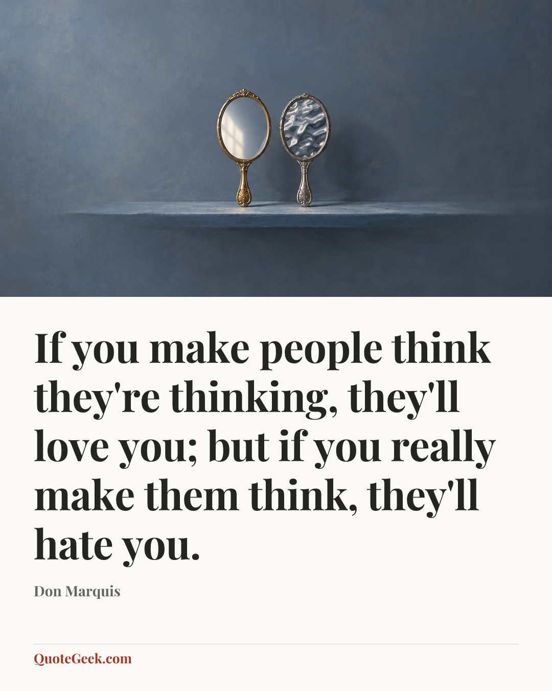 “If you make people think they're thinking, they'll love you; but if you really make them think, they'll hate you.” — Don Marquis. Illustrated QuoteGeek card.