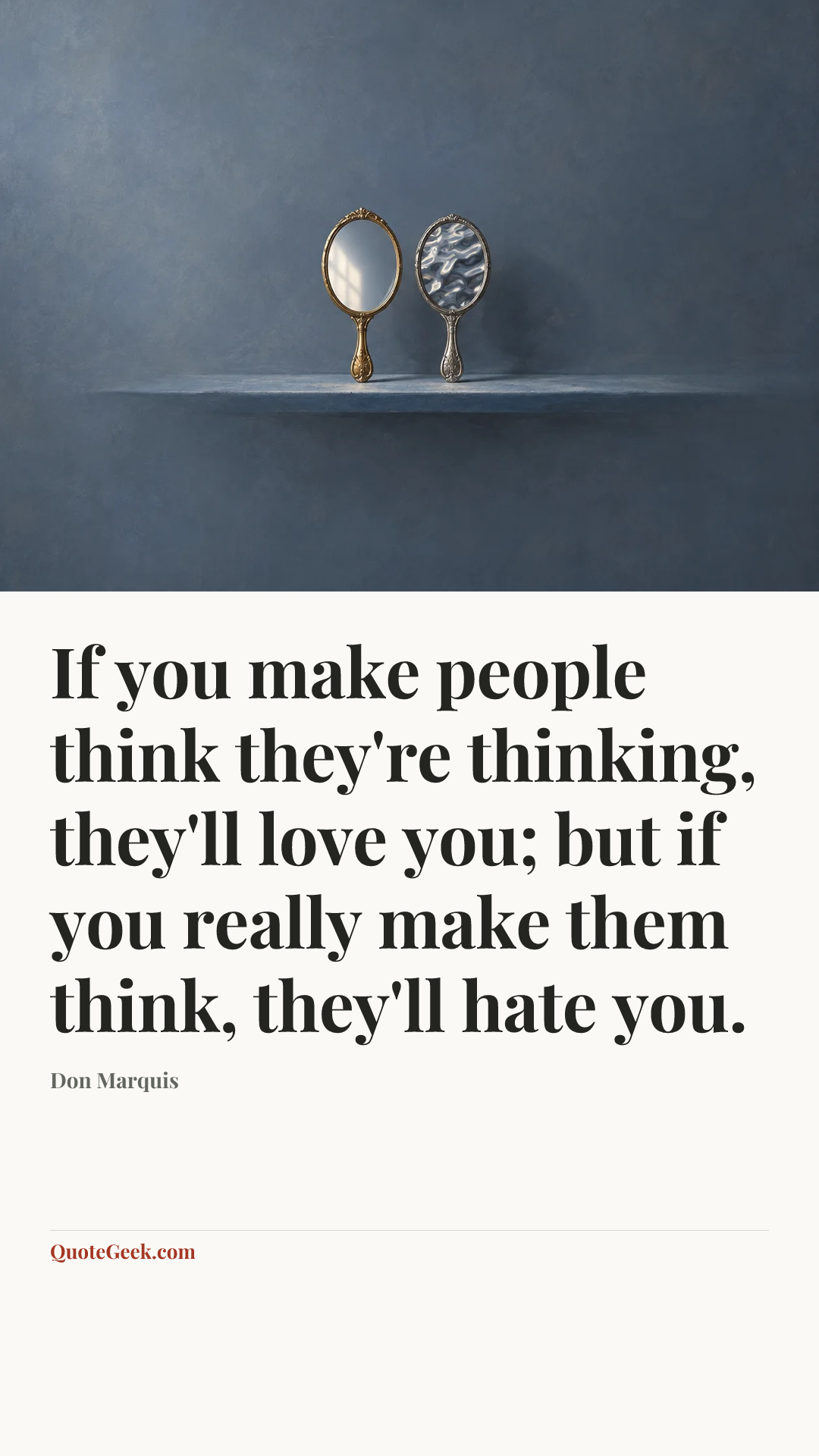 “If you make people think they're thinking, they'll love you; but if you really make them think, they'll hate you.” — Don Marquis. Illustrated QuoteGeek card.