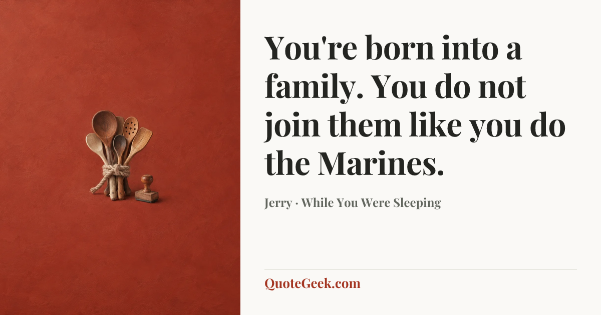 “You're born into a family. You do not join them like you do the Marines.” — Jerry · While You Were Sleeping. Illustrated QuoteGeek card.