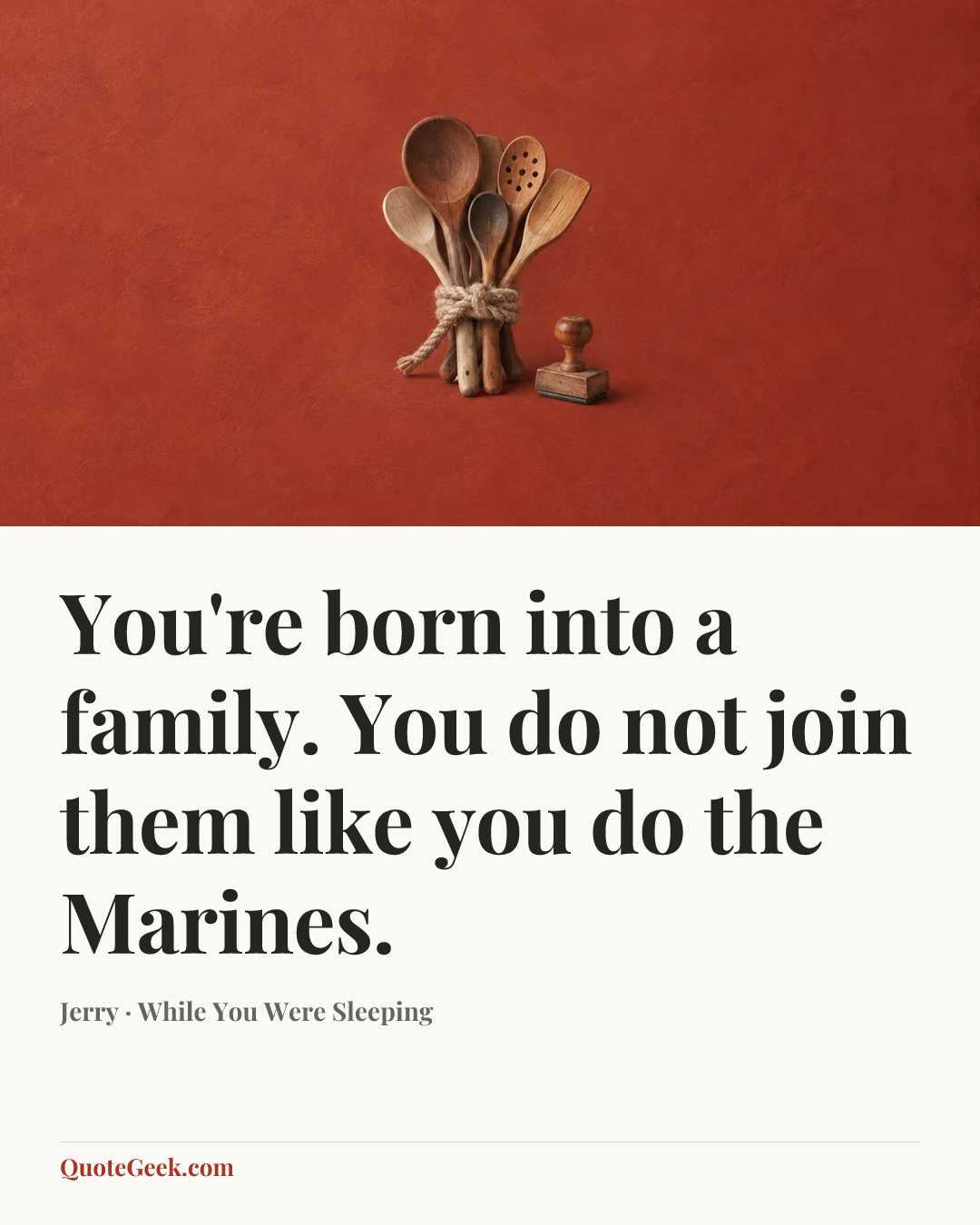 “You're born into a family. You do not join them like you do the Marines.” — Jerry · While You Were Sleeping. Illustrated QuoteGeek card.