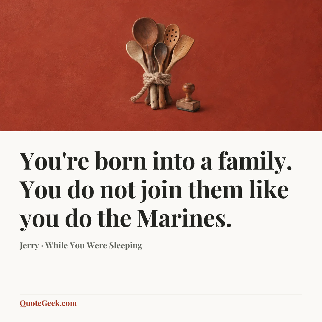 “You're born into a family. You do not join them like you do the Marines.” — Jerry · While You Were Sleeping. Illustrated QuoteGeek card.